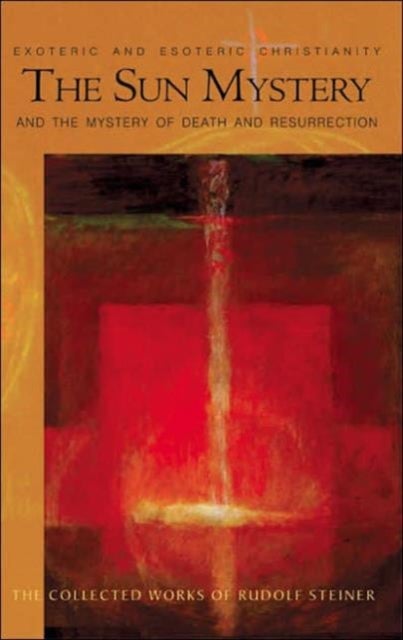 The Sun Mystery and the Mystery of Death and Resurrection - Exoteric and Esoteric Christianity