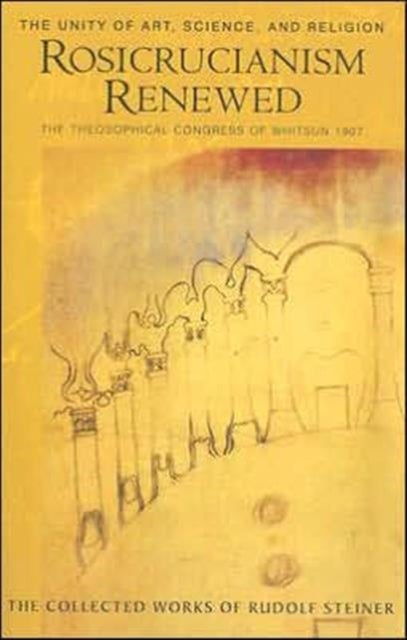 Rosicrucianism Renewed - The Unity of Art, Science and Religion.  The Theosophical Congress of Whitsun 1907