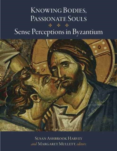 Knowing Bodies, Passionate Souls – Sense Perceptions in Byzantium - Sense Perceptions in Byzantium