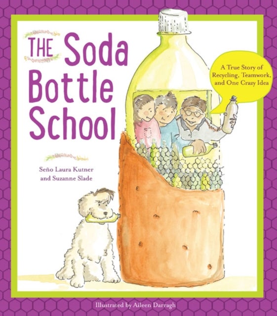 The Soda Bottle School – A True Story of Recycling, Teamwork, and One Crazy Idea - A True Story of Recycling, Teamwork, and One Crazy Idea