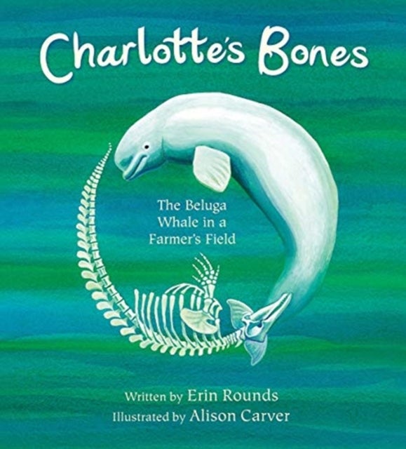 Charlotte`s Bones – The Beluga Whale in a Farmer`s Field - The Beluga Whale in a Farmer's Field