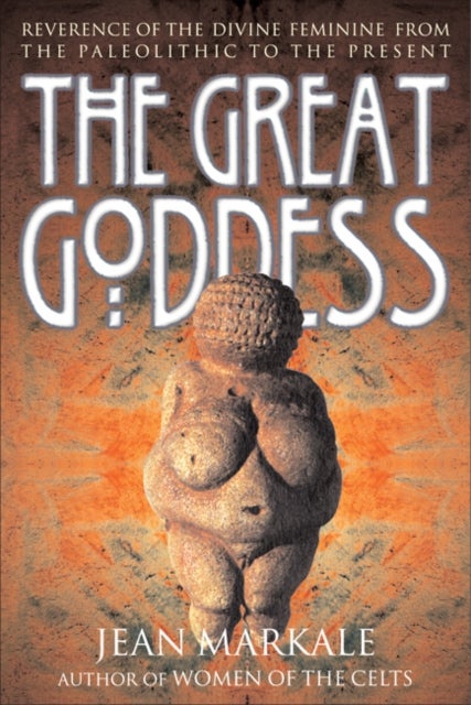 The Great Goddess - Reverence of the Divine Feminine from the Paleolithic to the Present