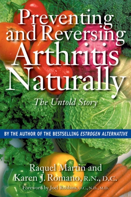 Preventing and Reversing Arthritis Naturally - The Untold Story
