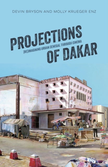 Projections of Dakar - (Re)Imagining Urban Senegal Through Cinema