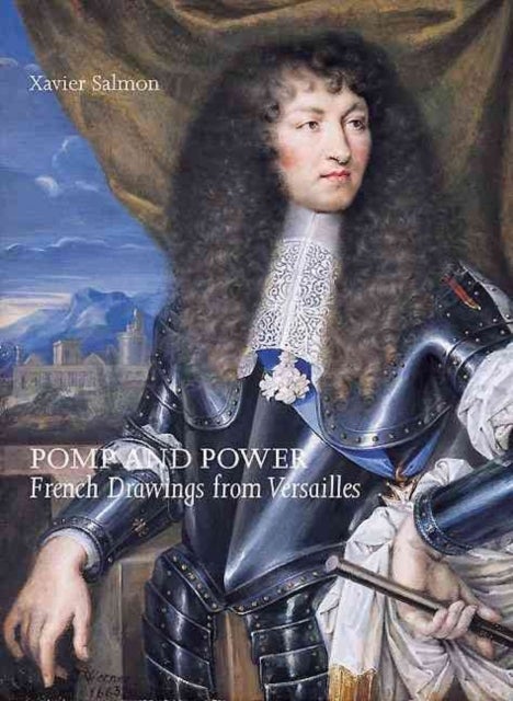 Pomp and Power – Drawings from Versailles - French Drawings from Versailles