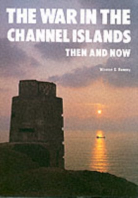 The War in the Channel Islands - Then and Now