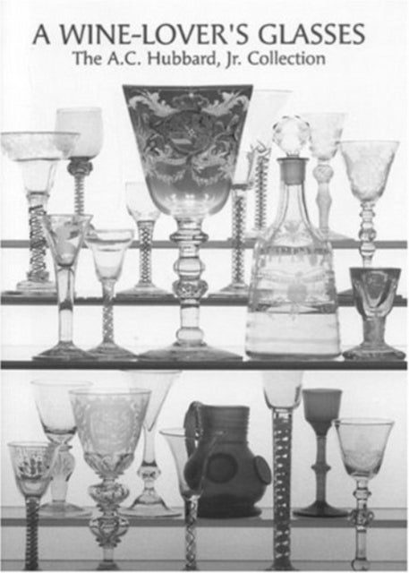 A Wine Lover's Glasses - The A.C.Hubbard Collection of Antique English Drinking-glasses and Bottles