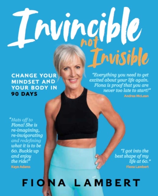 Invincible Not Invisible - Change Your Body and Mindset in 90 Days
