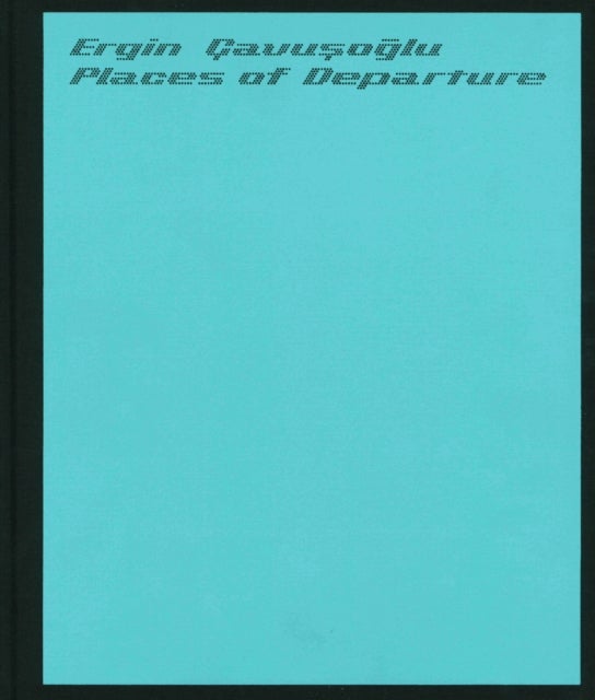 Places of Departure: Ergin Cavusoglu