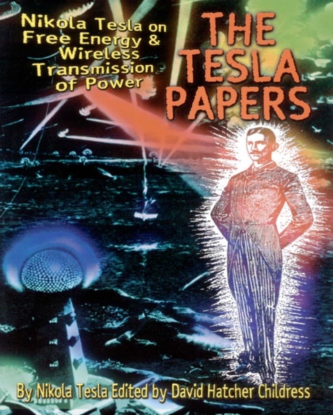 Tesla Papers - Nikola Tesla on Free Energy and Wireless Transmission of Power