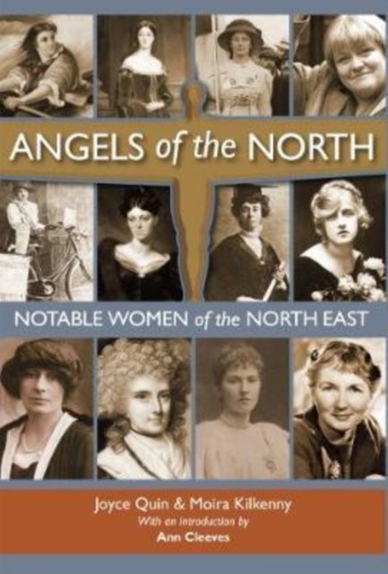 Angels of the North - Notable Women of the North East - with a Preface by Ann Cleeves