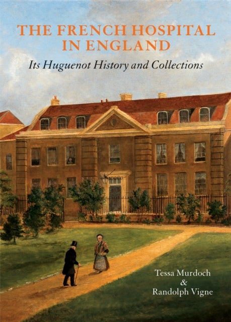 The French Hospital in England - Its Huguenot History and Collections