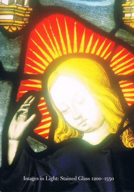 Images in Light – Stained Glass 1200–1550 - Stained Glass 1200–1550