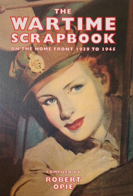 Wartime Scrapbook: the Home Front 1939-1945 - The Home Front 1939-1945