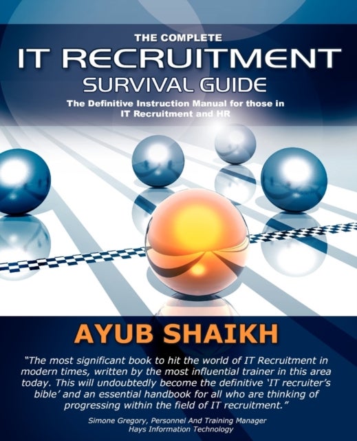 The Complete It Recruitment Survival Guide - The Ultimate Instruction Manual for IT Recruitment Consultants and HR