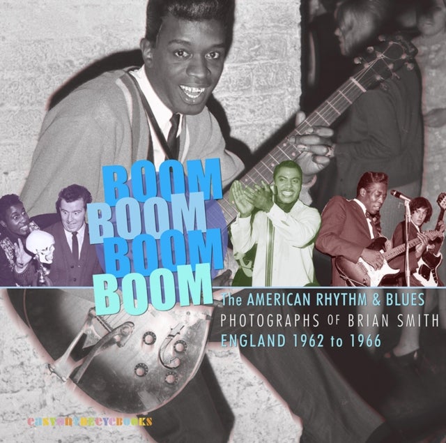 Boom Boom, Boom Boom - American Rhythm & Blues in England 1962-1966. The Photographs  of Brian Smith