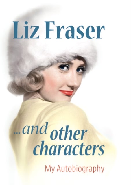 Liz Fraser... and Other Characters - My Autobiography