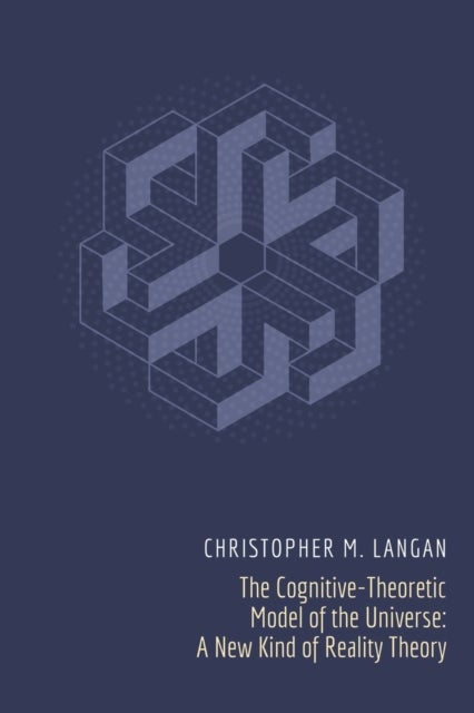 The Cognitive-Theoretic Model of the Universe - A New Kind of Reality Theory