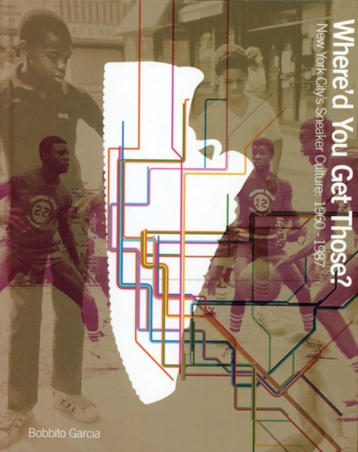 Where'd You Get Those? - New York City's Sneaker Culture: 1960–1987
