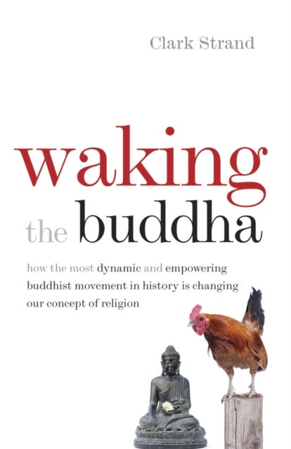 Waking the Buddha - How the Most Dynamic and Empowering Buddhist Movement in History Is Changing Our Concept of Religion
