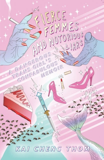 Fierce Femmes and Notorious Liars - A Dangerous Trans Girl's Confabulous Memoir