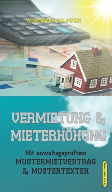 Vermietung & Mieterhohung - Mit anwaltsgepruftem Mustermietvertrag & Mustertexten