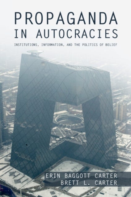 Propaganda in Autocracies - Institutions, Information, and the Politics of Belief
