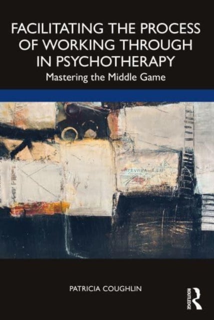 Facilitating the Process of Working Through in Psychotherapy - Mastering the Middle Game