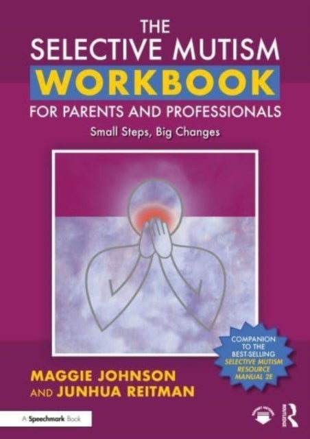 The Selective Mutism Workbook for Parents and Professionals - Small Steps, Big Changes