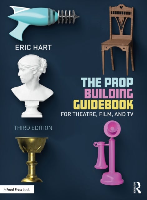 The Prop Building Guidebook - For Theatre, Film, and TV