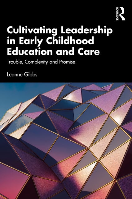 Cultivating Leadership in Early Childhood Education and Care - Trouble, Complexity and Promise