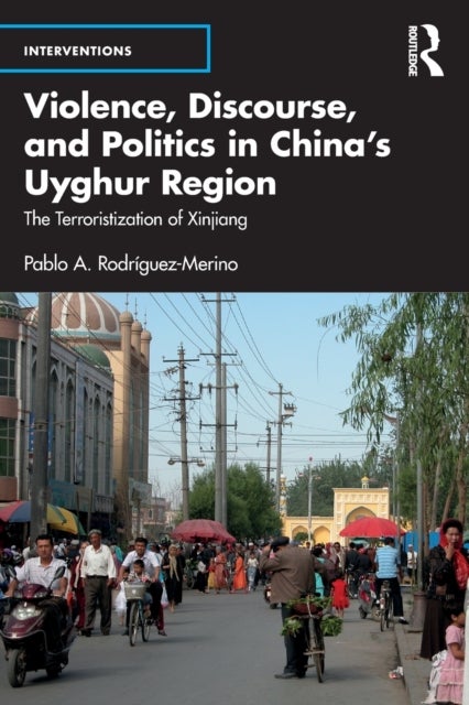 Violence, Discourse, and Politics in China¿s Uyghur Region - The Terroristization of Xinjiang