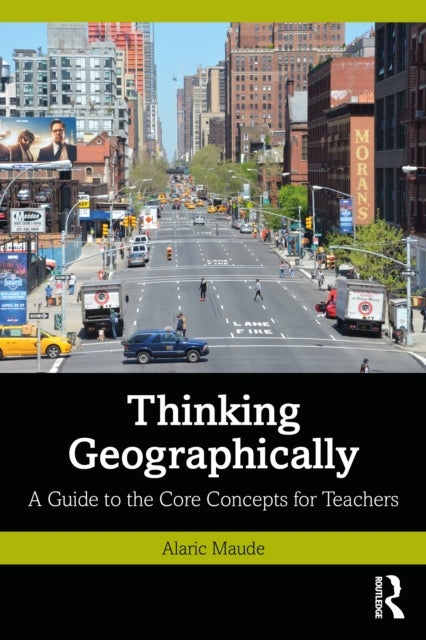 Thinking Geographically - A Guide to the Core Concepts for Teachers