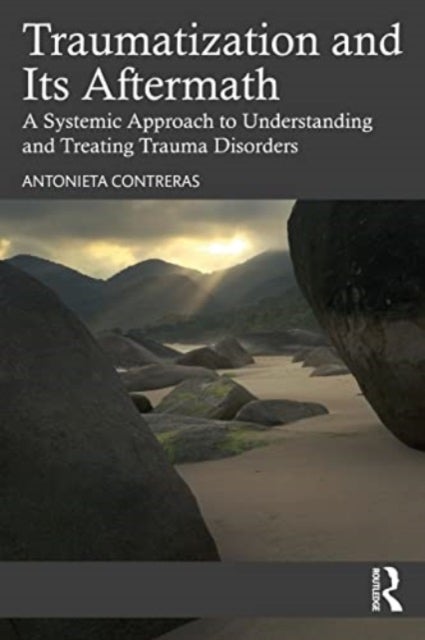 Traumatization and Its Aftermath - A Systemic Approach to Understanding and Treating Trauma Disorders
