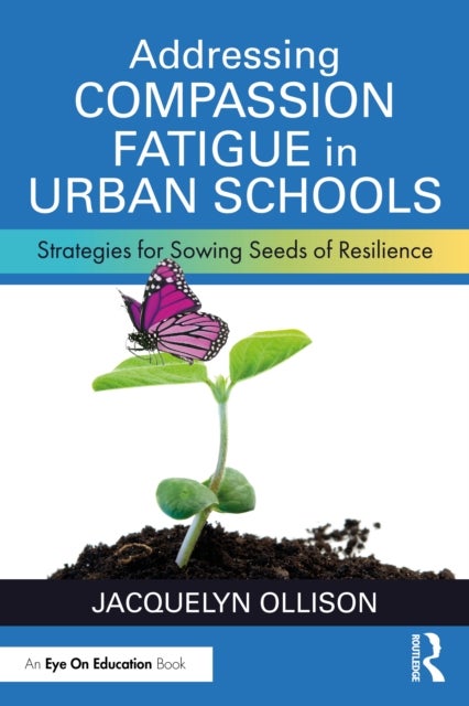 Addressing Compassion Fatigue in Urban Schools - Strategies for Sowing Seeds of Resilience