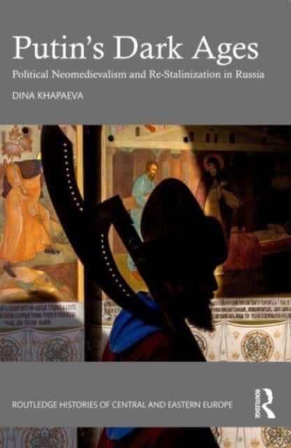 Putin¿s Dark Ages - Political Neomedievalism and Re-Stalinization in Russia