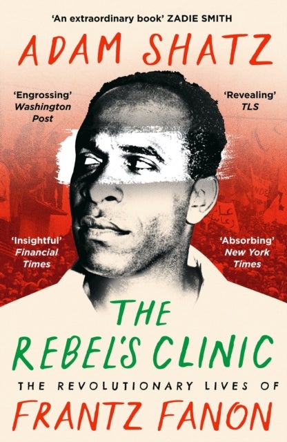 Rebel''s Clinic - The Revolutionary Lives of Frantz Fanon