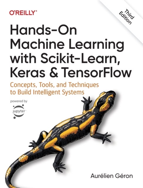 Hands–On Machine Learning with Scikit–Learn, Keras , and TensorFlow 3e - Concepts, Tools, and Techniques to Build Intelligent Systems