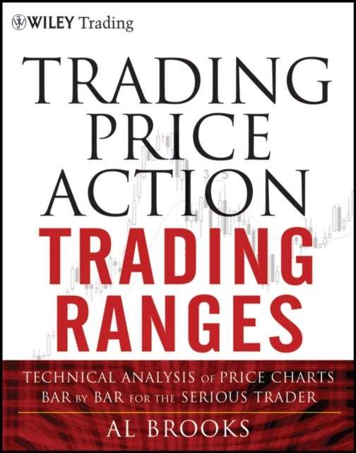 Trading Price Action Trading Ranges – Technical Analysis of Price Charts Bar by Bar for the Serious Trader - Technical Analysis of Price Charts Bar by Bar for the Serious Trader
