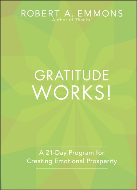 Gratitude Works! A 21–Day Program for Creating Emotional Prosperity - A 21-Day Program for Creating Emotional Prosperity
