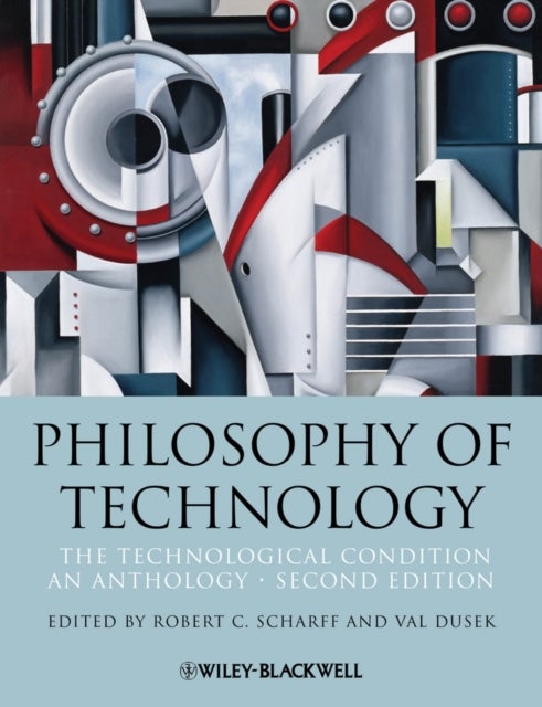 Philosophy of Technology – The Technological ion: An Anthology, Second Edition - The Technological Condition: An Anthology