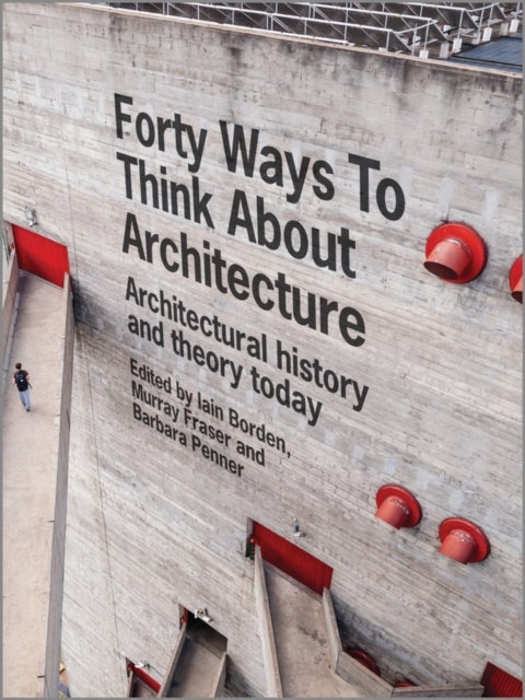 Forty Ways to Think about Architecture – Architectural History and Theory Today - Architectural History and Theory Today