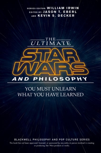 The Ultimate Star Wars and Philosophy – You Must Unlearn What You Have Learned - You Must Unlearn What You Have Learned