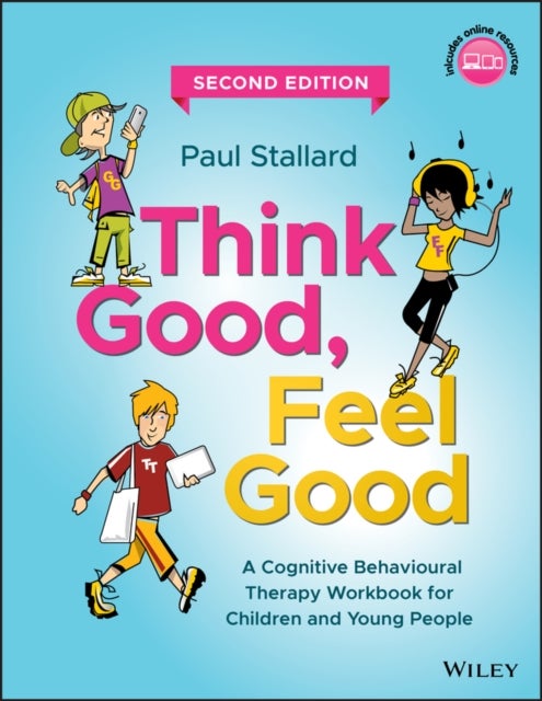 Think Good, Feel Good – A Cognitive Behavioural Therapy Workbook for Children and Young People, Second Edition - A Cognitive Behavioural Therapy Workbook for Children and Young People