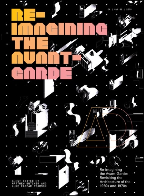 Re–Imagining the Avant–Garde – Revisiting the Architecture of the 1960s and 1970s - Revisiting the Architecture of the 1960s and 1970s