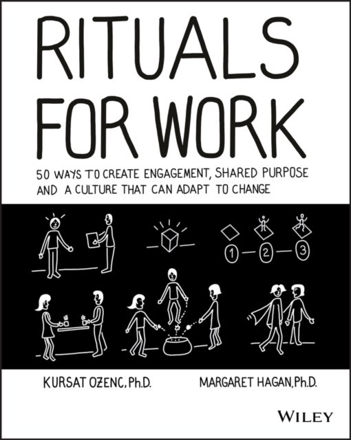 Rituals for Work – 50 Ways to Create Engagement, Shared Purpose, and a Culture of Bottom–Up Innovation - 50 Ways to Create Engagement, Shared Purpose, and a Culture that Can Adapt to Change
