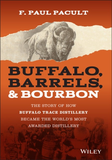 Buffalo, Barrels, & Bourbon – The Story of How Buffalo Trace Distillery Become The World′s Most Awarded Distillery - The Story of How Buffalo Trace Distillery Became The World's Most Awarded Distillery