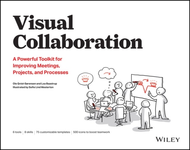 Visual Collaboration – A Powerful Toolkit for Improving Meetings, Projects, and Processes - A Powerful Toolkit for Improving Meetings, Projects, and Processes
