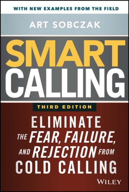 Smart Calling, 3e – Eliminate the Fear, Failure, and Rejection from Cold Calling - Eliminate the Fear, Failure, and Rejection from Cold Calling