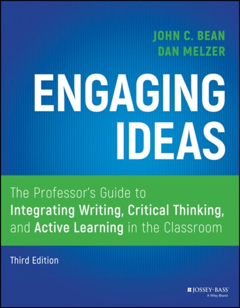 Engaging Ideas - The Professor's Guide to Integrating Writing, Critical Thinking, and Active Learning in the Classroom